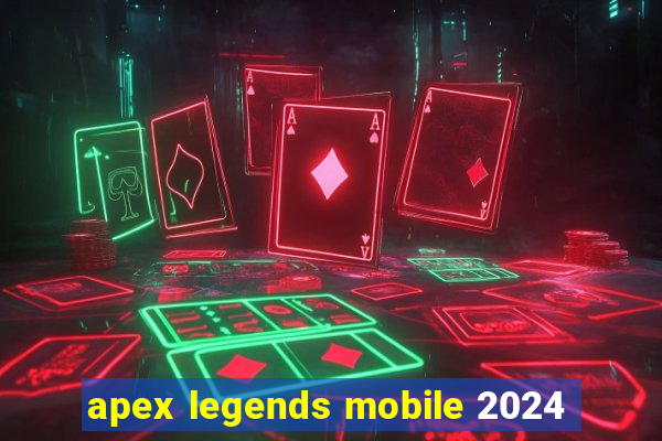 apex legends mobile 2024